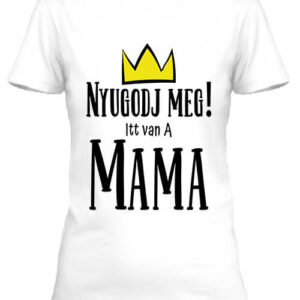 Nyugodj meg itt van a mama – Női póló